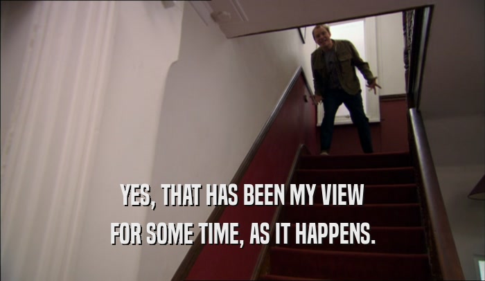 YES, THAT HAS BEEN MY VIEW FOR SOME TIME, AS IT HAPPENS. 