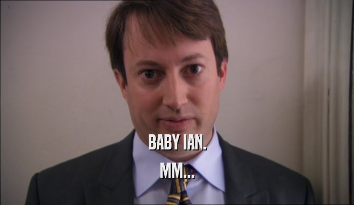 BABY IAN. MM... 