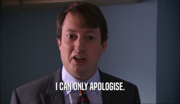 I CAN ONLY APOLOGISE.  
