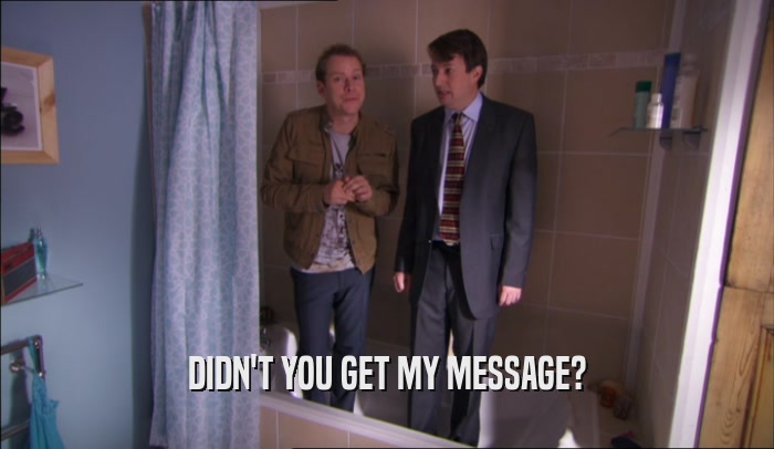 DIDN'T YOU GET MY MESSAGE?  