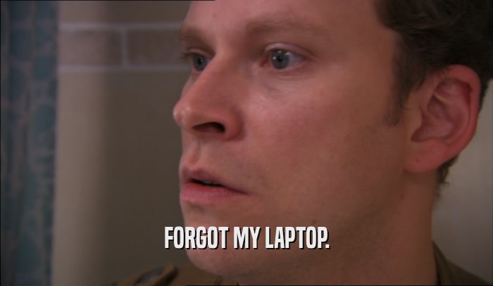 FORGOT MY LAPTOP.  