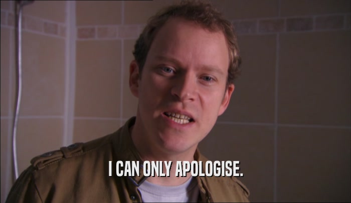 I CAN ONLY APOLOGISE.  