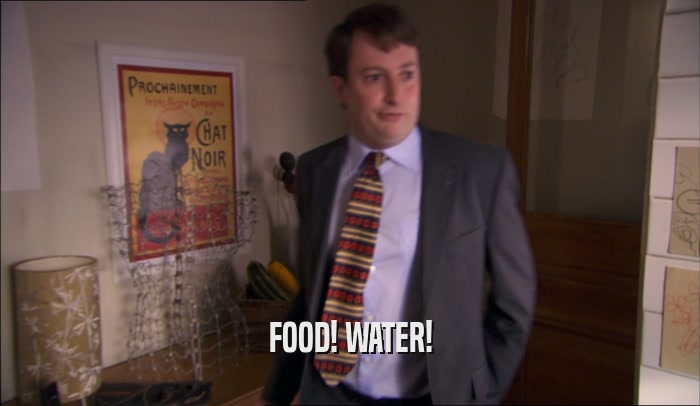 FOOD! WATER!  