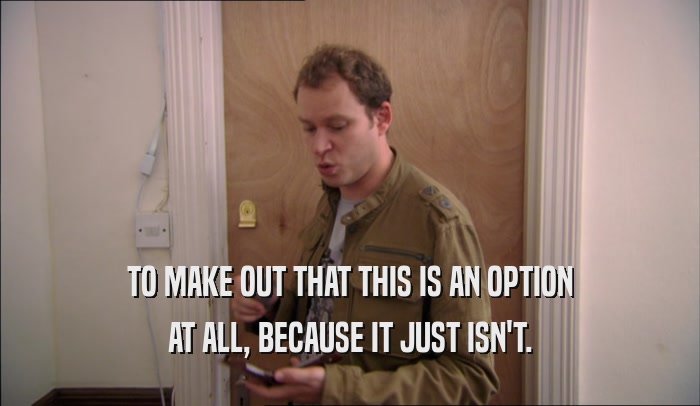 TO MAKE OUT THAT THIS IS AN OPTION AT ALL, BECAUSE IT JUST ISN'T. 