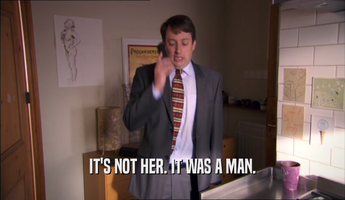 IT'S NOT HER. IT WAS A MAN.  