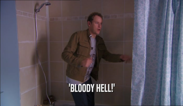 'BLOODY HELL!'  