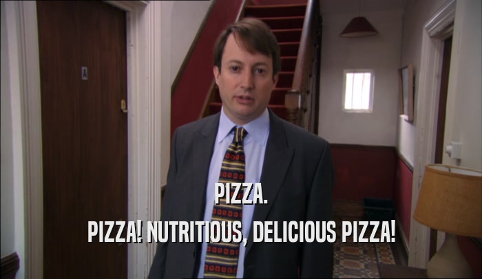 PIZZA. PIZZA! NUTRITIOUS, DELICIOUS PIZZA! 