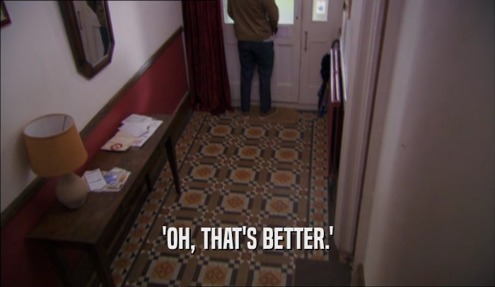 'OH, THAT'S BETTER.'  