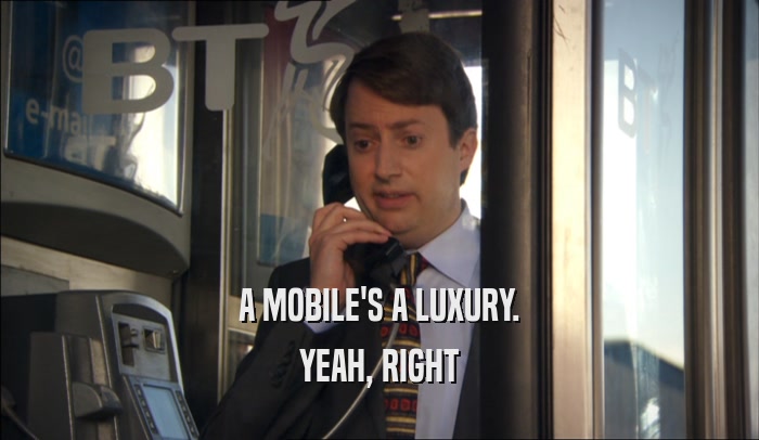 A MOBILE'S A LUXURY. YEAH, RIGHT 