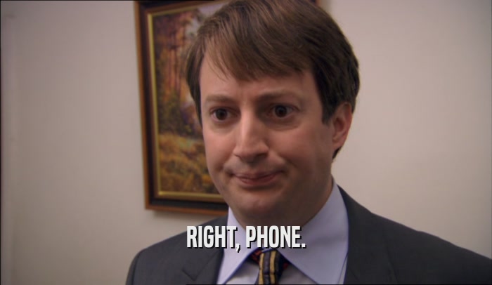 RIGHT, PHONE.  