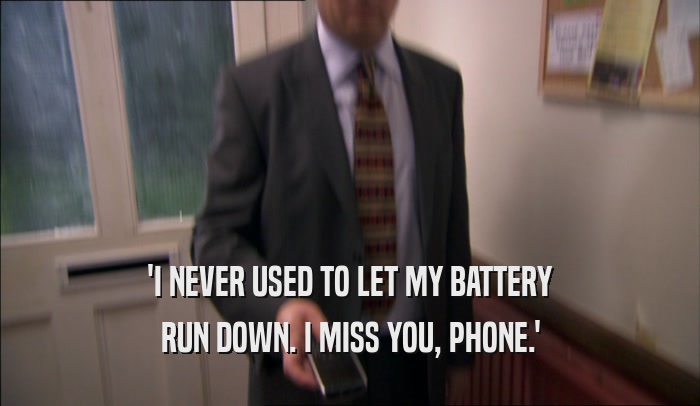 'I NEVER USED TO LET MY BATTERY RUN DOWN. I MISS YOU, PHONE.' 