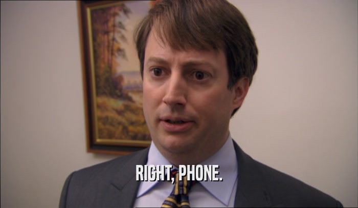 RIGHT, PHONE.  