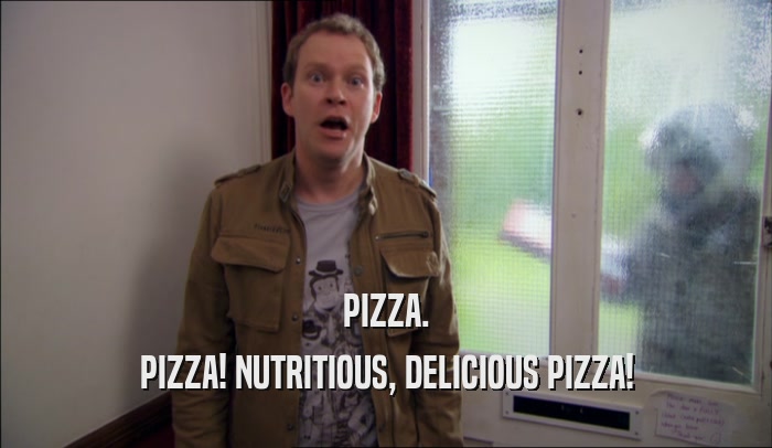 PIZZA. PIZZA! NUTRITIOUS, DELICIOUS PIZZA! 