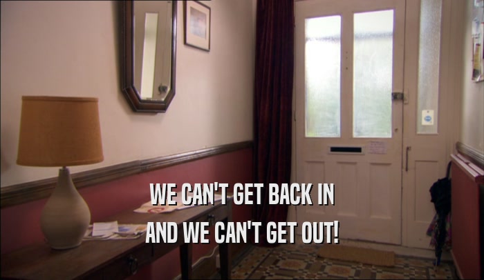 WE CAN'T GET BACK IN AND WE CAN'T GET OUT! 
