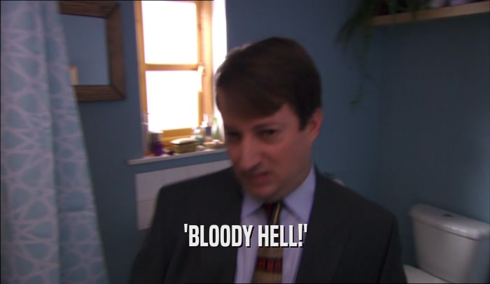 'BLOODY HELL!'  