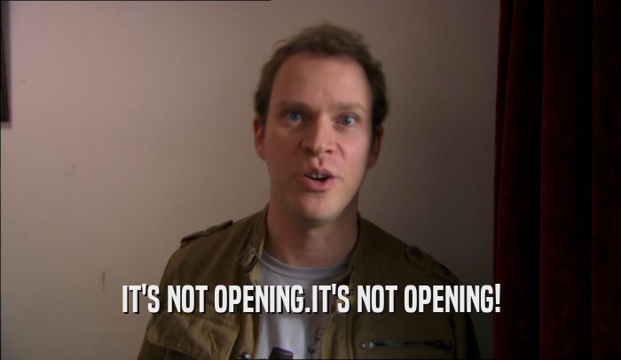 IT'S NOT OPENING.IT'S NOT OPENING!  