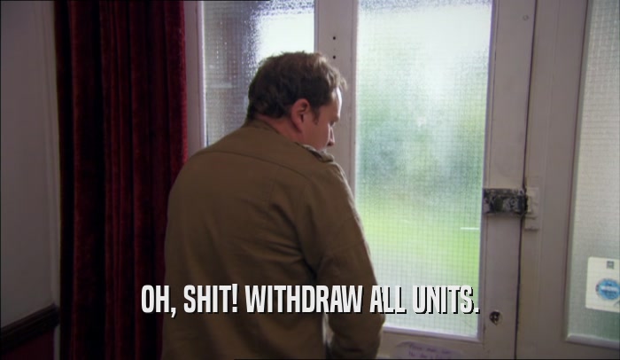 OH, SHIT! WITHDRAW ALL UNITS.  