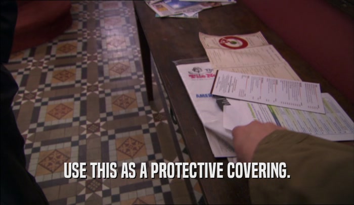 USE THIS AS A PROTECTIVE COVERING.  