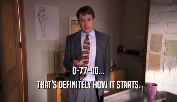 0-77-00... THAT'S DEFINITELY HOW IT STARTS. 