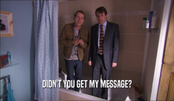 DIDN'T YOU GET MY MESSAGE?  