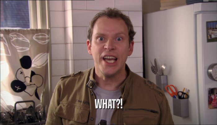 WHAT?!  