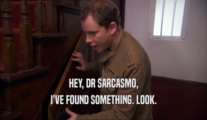 HEY, DR SARCASMO, I'VE FOUND SOMETHING. LOOK. 