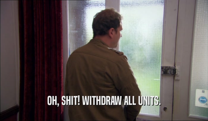 OH, SHIT! WITHDRAW ALL UNITS.  