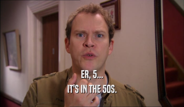 ER, 5... IT'S IN THE 50S. 