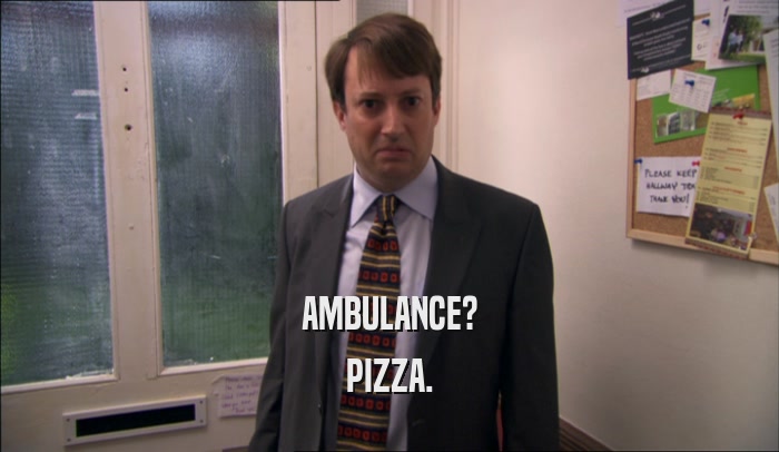 AMBULANCE? PIZZA. 