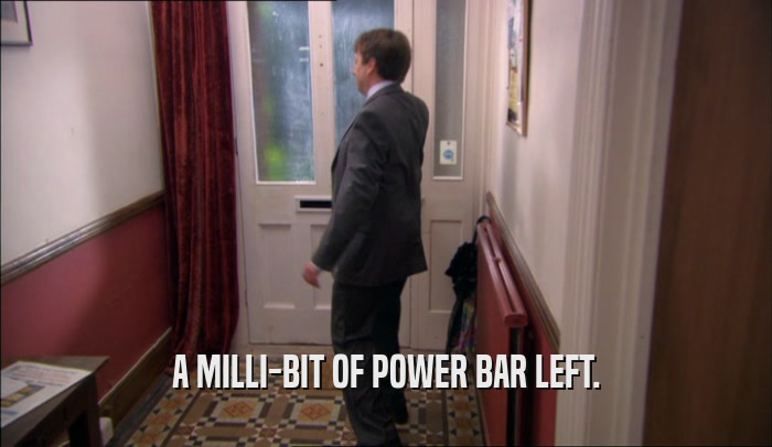 A MILLI-BIT OF POWER BAR LEFT.  