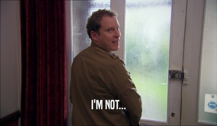 I'M NOT...  
