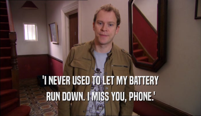 'I NEVER USED TO LET MY BATTERY RUN DOWN. I MISS YOU, PHONE.' 