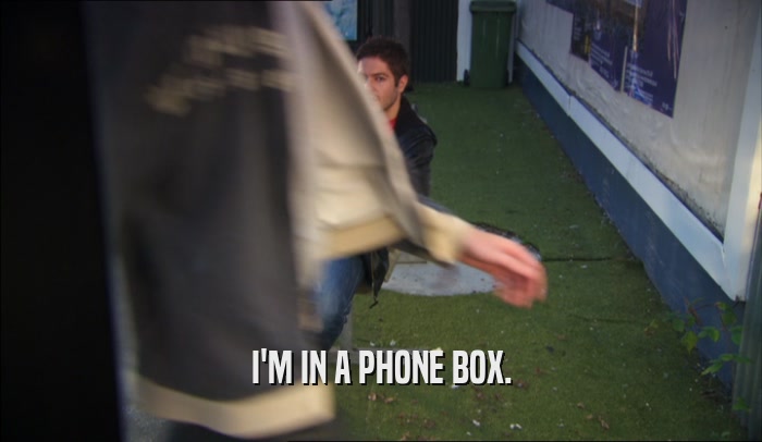 I'M IN A PHONE BOX.  