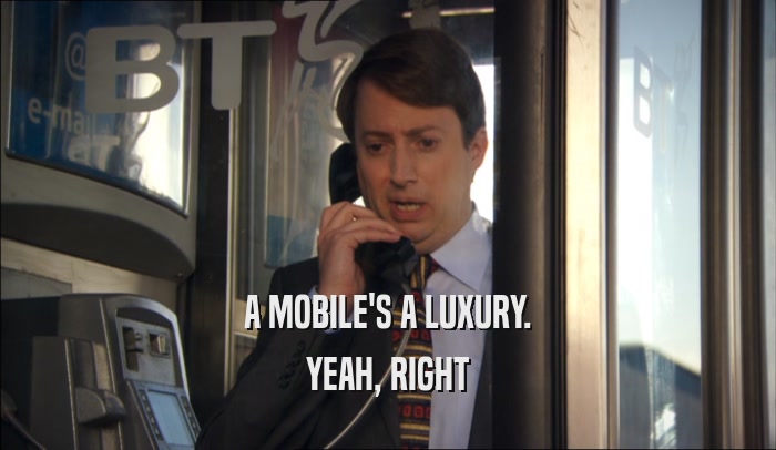 A MOBILE'S A LUXURY. YEAH, RIGHT 
