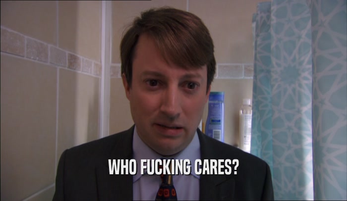 WHO FUCKING CARES?  