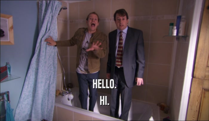 HELLO. HI. 