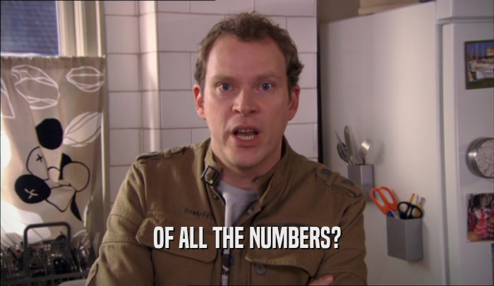 OF ALL THE NUMBERS?  