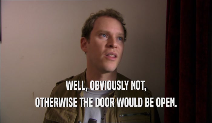 WELL, OBVIOUSLY NOT, OTHERWISE THE DOOR WOULD BE OPEN. 