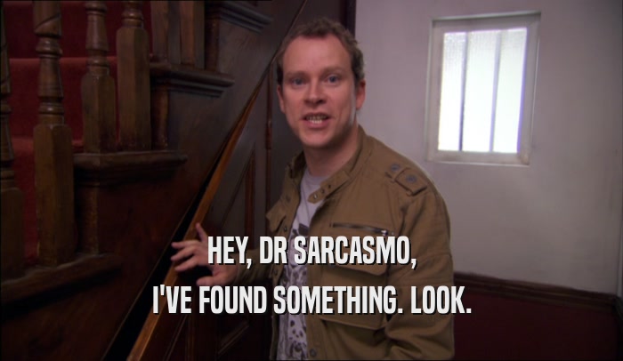 HEY, DR SARCASMO, I'VE FOUND SOMETHING. LOOK. 