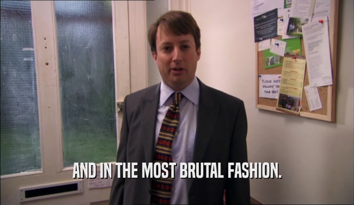 AND IN THE MOST BRUTAL FASHION.  