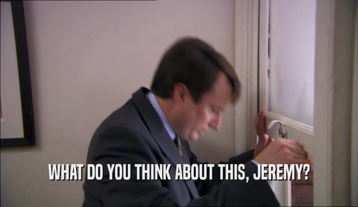 WHAT DO YOU THINK ABOUT THIS, JEREMY?  