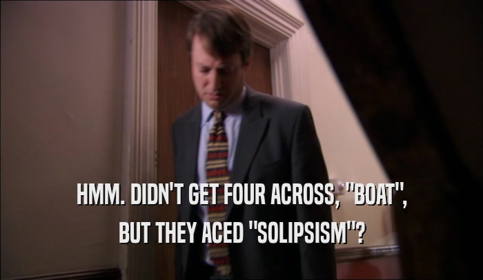 HMM. DIDN'T GET FOUR ACROSS, 