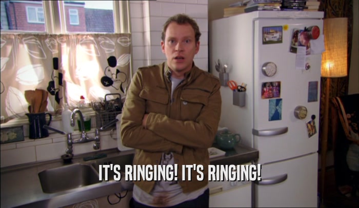 IT'S RINGING! IT'S RINGING!  
