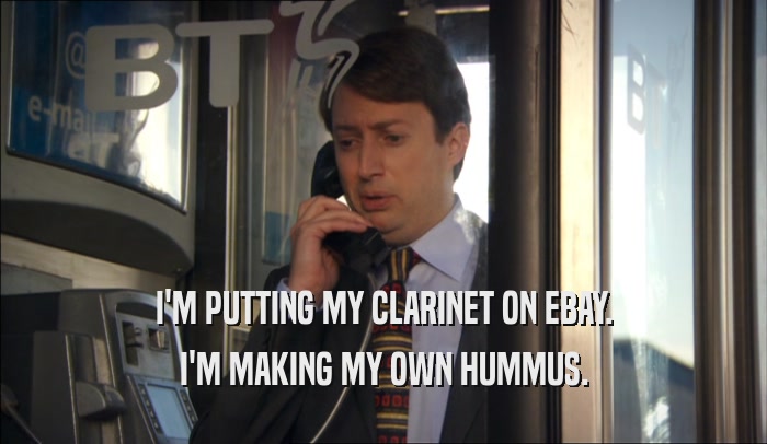 I'M PUTTING MY CLARINET ON EBAY. I'M MAKING MY OWN HUMMUS. 