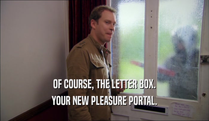 OF COURSE, THE LETTER BOX. YOUR NEW PLEASURE PORTAL. 