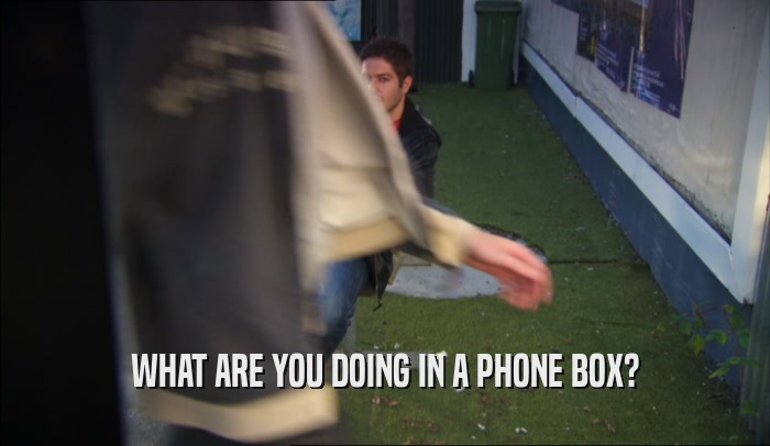 WHAT ARE YOU DOING IN A PHONE BOX?  