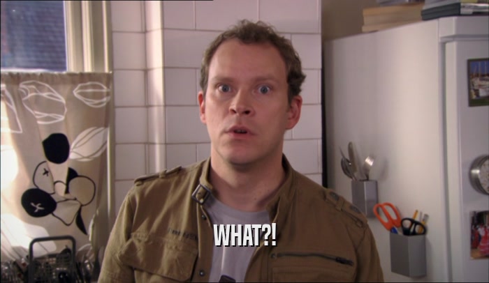 WHAT?!  