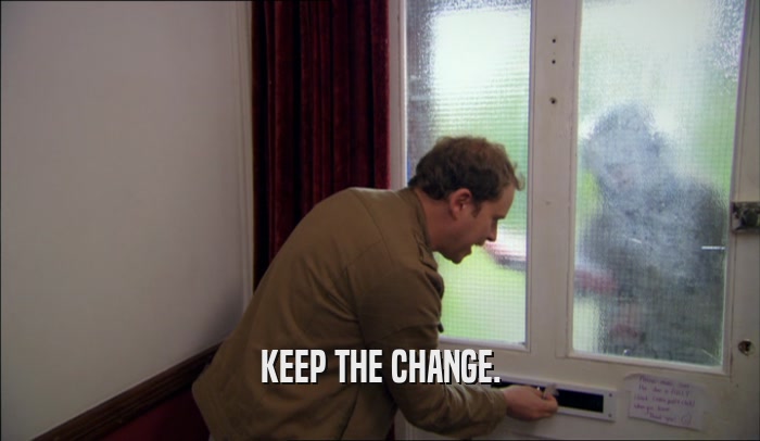 KEEP THE CHANGE.  