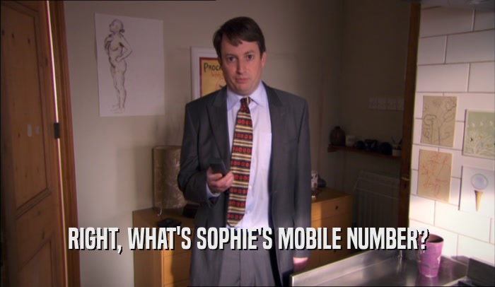 RIGHT, WHAT'S SOPHIE'S MOBILE NUMBER?  