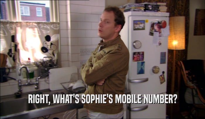 RIGHT, WHAT'S SOPHIE'S MOBILE NUMBER?  